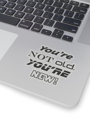 You're Not Old. You're New! Kiss-Cut Sticker — Retro Motivational Decal for Laptops, Water Bottles & Gifts