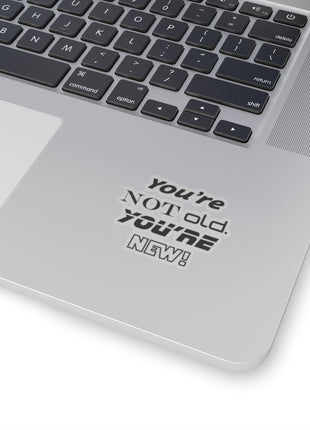 You're Not Old. You're New! Kiss-Cut Sticker — Retro Motivational Decal for Laptops, Water Bottles & Gifts