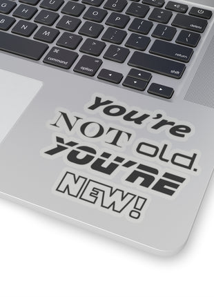 You're Not Old. You're New! Kiss-Cut Sticker — Retro Motivational Decal for Laptops, Water Bottles & Gifts