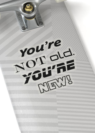 You're Not Old. You're New! Kiss-Cut Sticker — Retro Motivational Decal for Laptops, Water Bottles & Gifts