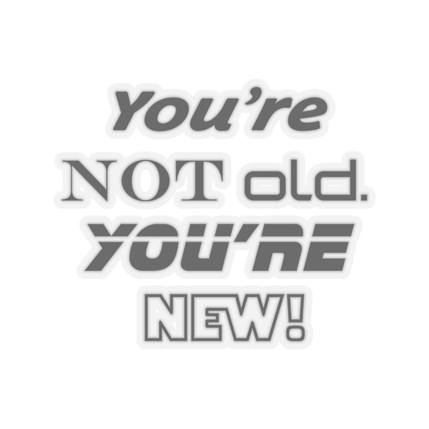 You're Not Old. You're New! Kiss-Cut Sticker — Retro Motivational Decal for Laptops, Water Bottles & Gifts